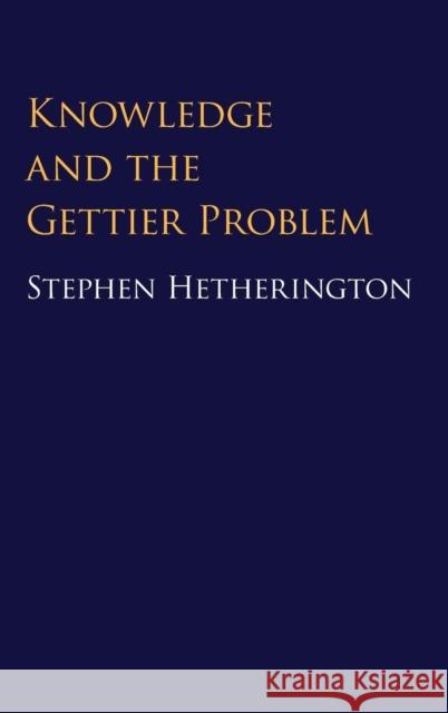 Knowledge and the Gettier Problem Stephen Hetherington 9781107149564 Cambridge University Press