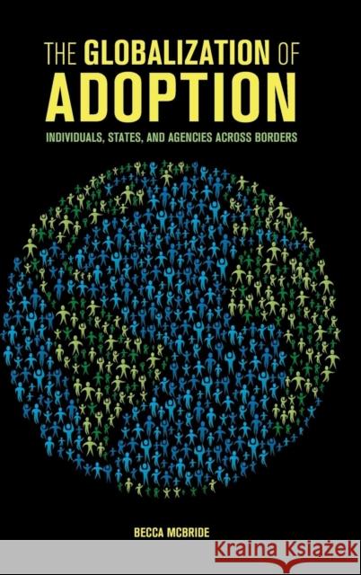 The Globalization of Adoption: Individuals, States, and Agencies Across Borders McBride, Becca 9781107149632 CAMBRIDGE UNIVERSITY PRESS