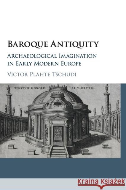 Baroque Antiquity: Archaeological Imagination in Early Modern Europe Tschudi, Victor Plahte 9781107149861 Cambridge University Press