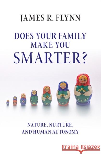 Does Your Family Make You Smarter?: Nature, Nurture, and Human Autonomy James R. Flynn 9781107150058 Cambridge University Press