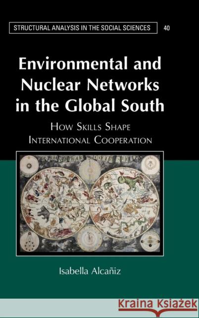 Environmental and Nuclear Networks in the Global South: How Skills Shape International Cooperation Alcañiz, Isabella 9781107150119 Cambridge University Press