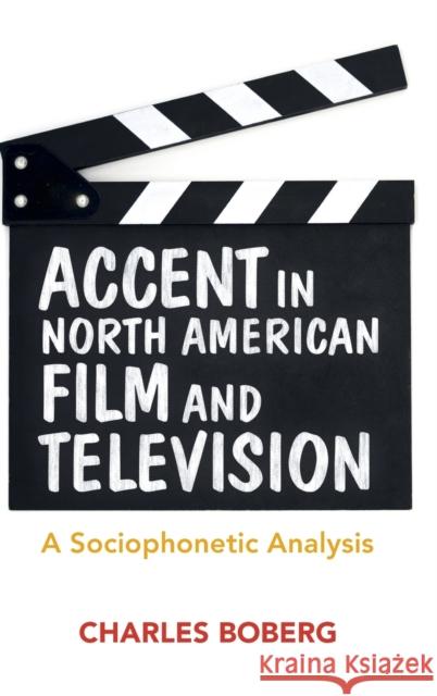 Accent in North American Film and Television: A Sociophonetic Analysis Boberg, Charles 9781107150447