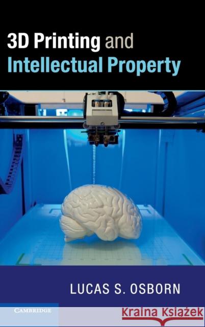3D Printing and Intellectual Property Lucas S. Osborn 9781107150775 Cambridge University Press