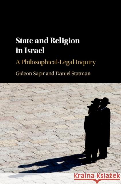 State and Religion in Israel: A Philosophical-Legal Inquiry Gideon Sapir Daniel Statman 9781107150829 Cambridge University Press