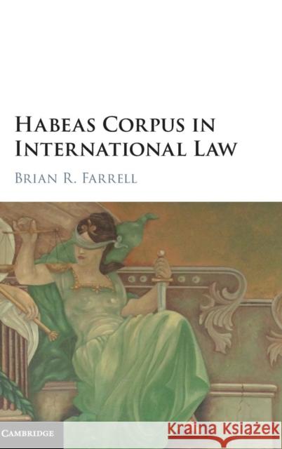 Habeas Corpus in International Law Brian F. Farrell 9781107151772