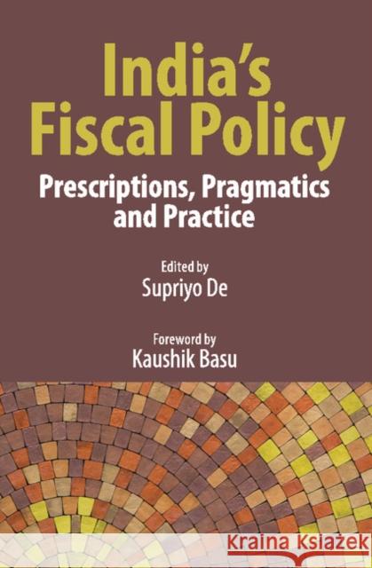 India's Fiscal Policy: Prescriptions, Pragmatics and Practice De, Supriyo 9781107152632