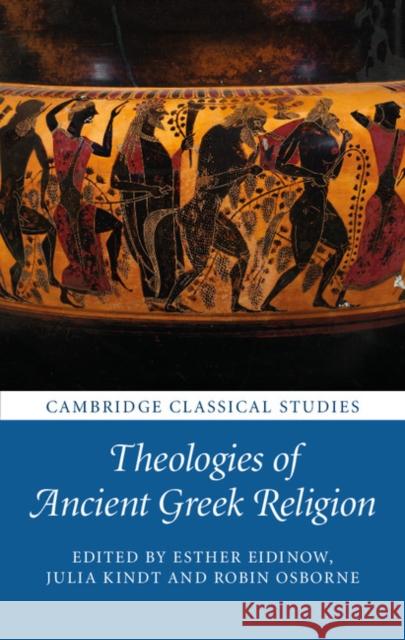 Theologies of Ancient Greek Religion Esther Eidinow Julia Kindt Robin Osborne 9781107153479