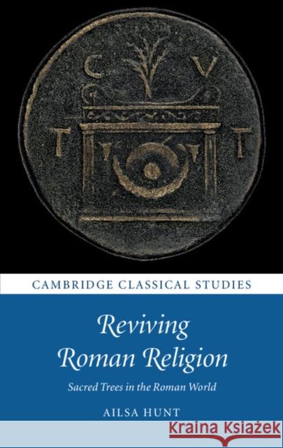 Reviving Roman Religion: Sacred Trees in the Roman World Ailsa Hunt 9781107153547 Cambridge University Press