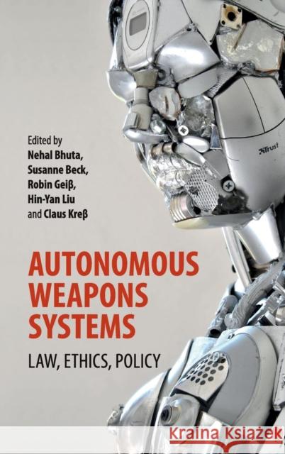 Autonomous Weapons Systems: Law, Ethics, Policy Bhuta, Nehal 9781107153561 Cambridge University Press