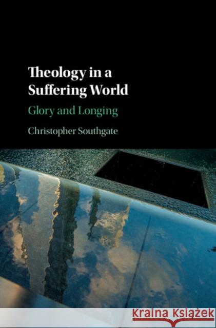 Theology in a Suffering World: Glory and Longing Christopher Southgate 9781107153691