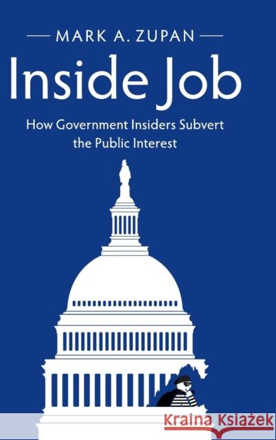 Inside Job: How Government Insiders Subvert the Public Interest Zupan, Mark A. 9781107153738