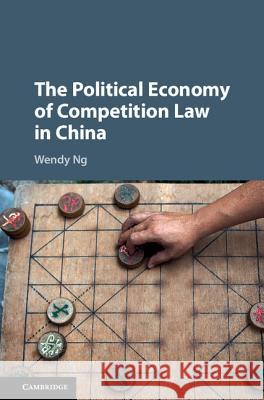 The Political Economy of Competition Law in China Wendy Ng 9781107154407 Cambridge University Press