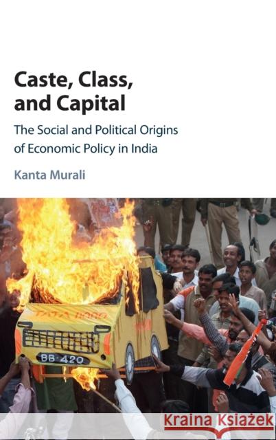 Caste, Class, and Capital: The Social and Political Origins of Economic Policy in India Murali, Kanta 9781107154506 Cambridge University Press