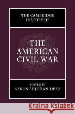 The Cambridge History of the American Civil War Aaron Sheehan-Dean 9781107154582 Cambridge University Press