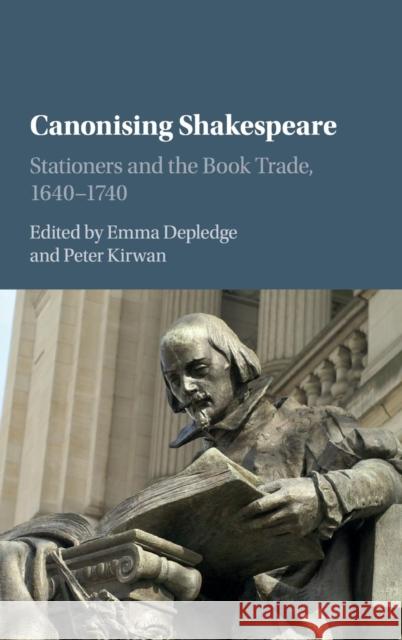 Canonising Shakespeare: Stationers and the Book Trade, 1640-1740 Depledge, Emma 9781107154599 Cambridge University Press