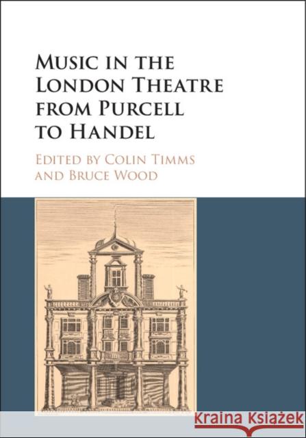 Music in the London Theatre from Purcell to Handel Colin Timms Bruce Wood 9781107154643 Cambridge University Press