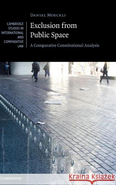 Exclusion from Public Space: A Comparative Constitutional Analysis Moeckli, Daniel 9781107154650 Cambridge University Press
