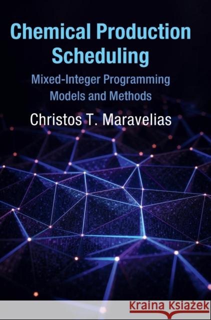 Chemical Production Scheduling: Mixed-Integer Programming Models and Methods Maravelias, Christos T. 9781107154759 Cambridge University Press