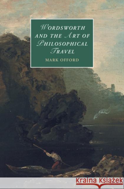 Wordsworth and the Art of Philosophical Travel Mark Offord 9781107155589