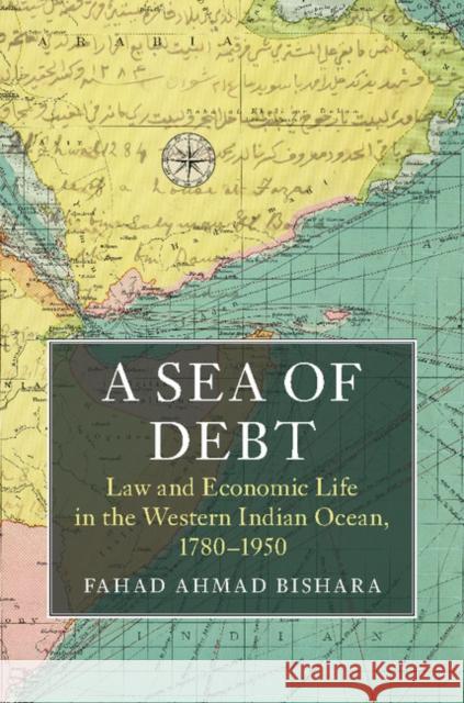 A Sea of Debt: Law and Economic Life in the Western Indian Ocean, 1780-1950 Fahad Bishara   9781107155657 Cambridge University Press
