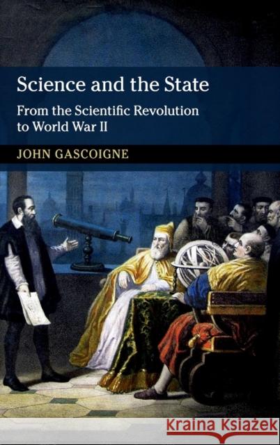 Science and the State: From the Scientific Revolution to World War II John Gascoigne 9781107155671 Cambridge University Press