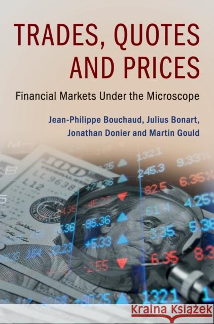 Trades, Quotes and Prices: Financial Markets Under the Microscope Jean-Philippe Bouchaud Julius Bonart Jonathan Donier 9781107156050