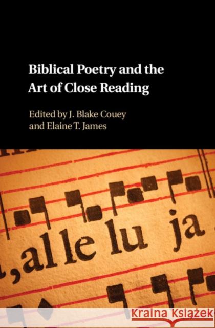 Biblical Poetry and the Art of Close Reading J. Blake Couey Elaine T. James 9781107156203