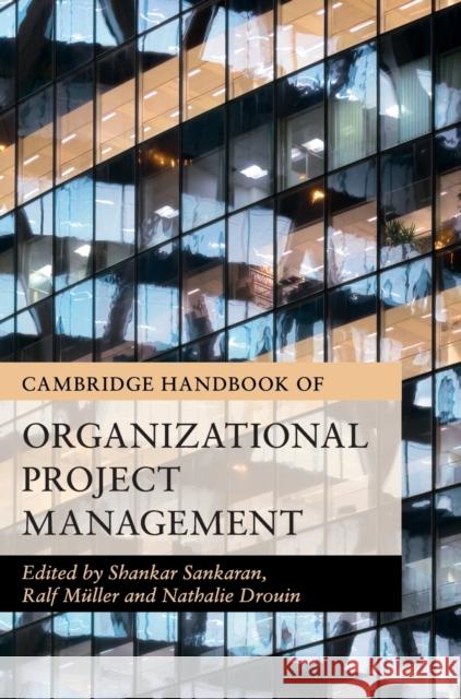 Cambridge Handbook of Organizational Project Management Shankar Sankaran Ralf Muller Nathalie Drouin 9781107157729