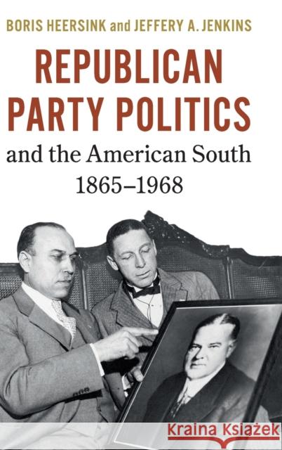 Republican Party Politics and the American South, 1865-1968 Boris Heersink Jeffery A. Jenkins 9781107158436