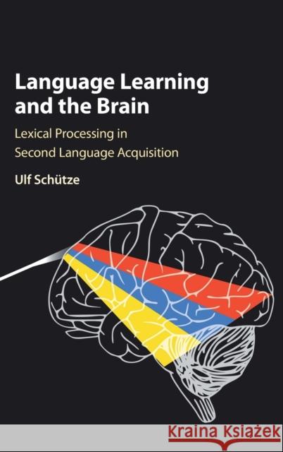 Language Learning and the Brain: Lexical Processing in Second Language Acquisition Schütze, Ulf 9781107158450 Cambridge University Press