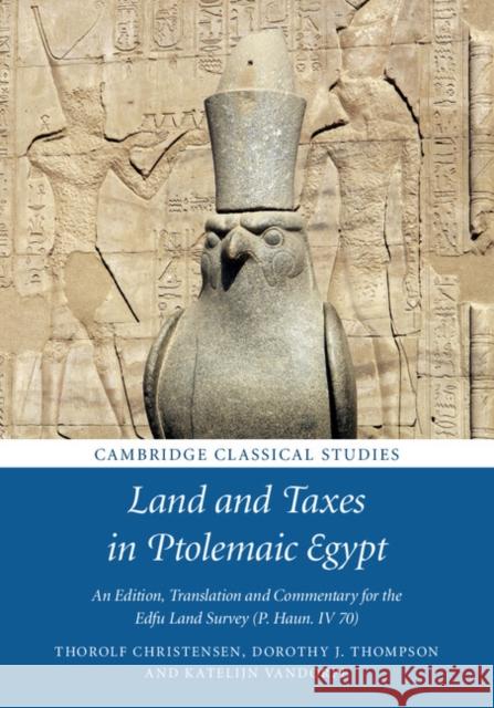 Land and Taxes in Ptolemaic Egypt: An Edition, Translation and Commentary for the Edfu Land Survey (P. Haun. IV 70) Thorolf Christensen Dorothy J. Thompson Katelijn Vandorpe 9781107159105