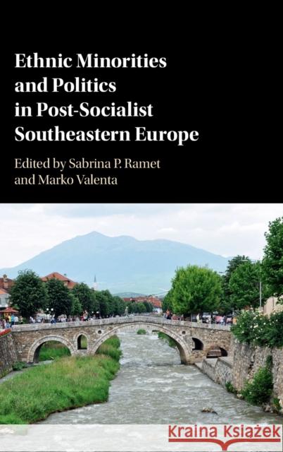 Ethnic Minorities and Politics in Post-Socialist Southeastern Europe Sabrina P. Ramet Marko Valenta 9781107159129 Cambridge University Press