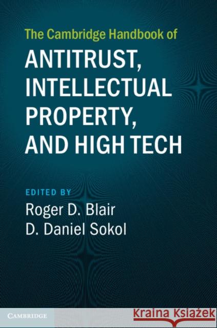The Cambridge Handbook of Antitrust, Intellectual Property, and High Tech Roger D. Blair D. Daniel Sokol 9781107159136 Cambridge University Press