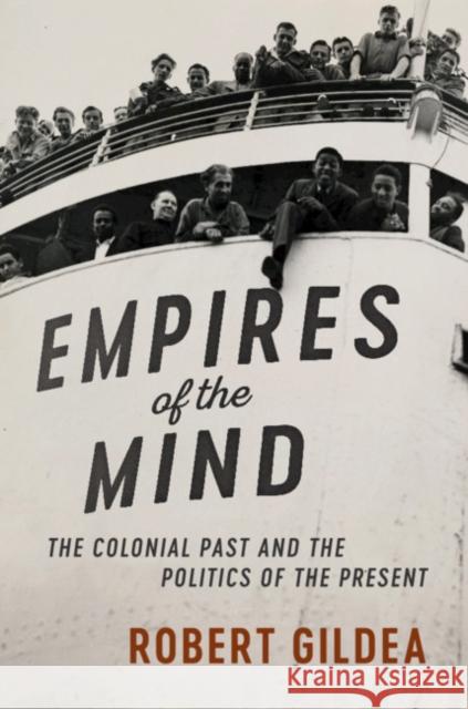 Empires of the Mind: The Colonial Past and the Politics of the Present Robert Gildea 9781107159587