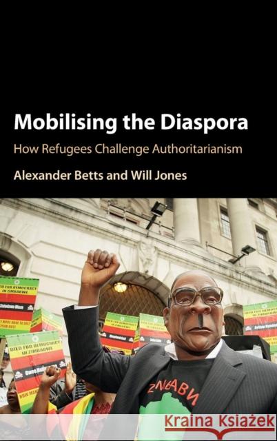 Mobilising the Diaspora: How Refugees Challenge Authoritarianism Betts, Alexander 9781107159921 Cambridge University Press