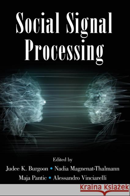 Social Signal Processing Judee K. Burgoon Nadia Magnenat-Thalmann Maja Pantic 9781107161269 Cambridge University Press