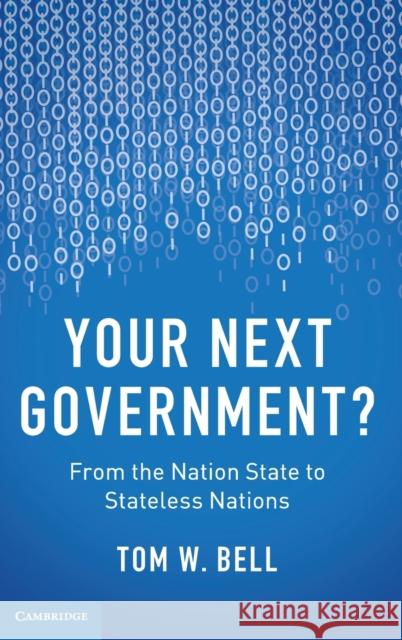 Your Next Government?: From the Nation State to Stateless Nations Tom W. Bell 9781107161467 Cambridge University Press