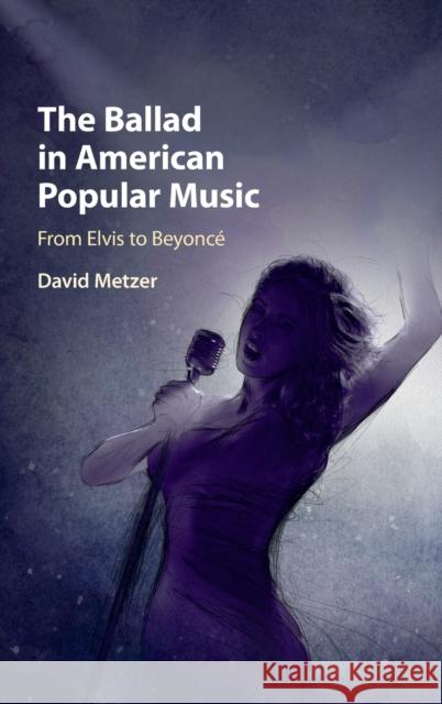 The Ballad in American Popular Music: From Elvis to Beyoncé Metzer, David 9781107161528 Cambridge University Press