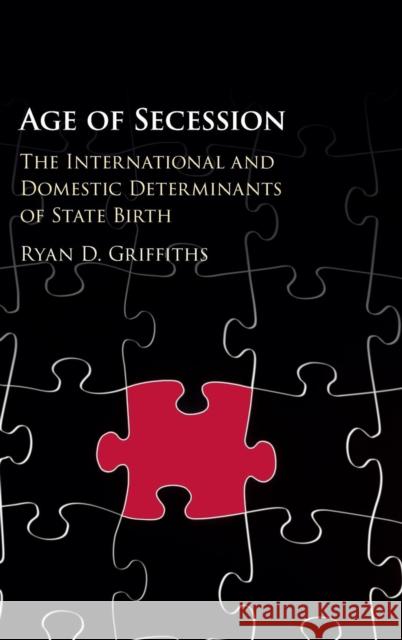 Age of Secession: The International and Domestic Determinants of State Birth Griffiths, Ryan D. 9781107161627 Cambridge University Press