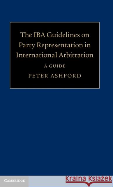 The IBA Guidelines on Party Representation in International Arbitration Ashford, Peter 9781107161665 Cambridge University Press