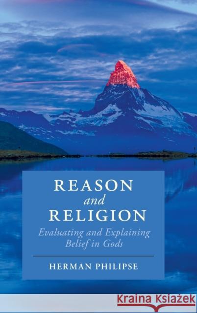 Reason and Religion: Evaluating and Explaining Belief in Gods Herman Philipse 9781107161733 Cambridge University Press