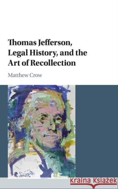 Thomas Jefferson, Legal History, and the Art of Recollection Matthew Crow 9781107161931 Cambridge University Press