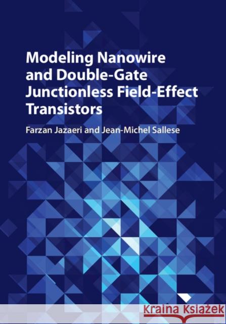 Modeling Nanowire and Double-Gate Junctionless Field-Effect Transistors Farzan Jazaeri Jean-Michel Sallese 9781107162044 Cambridge University Press