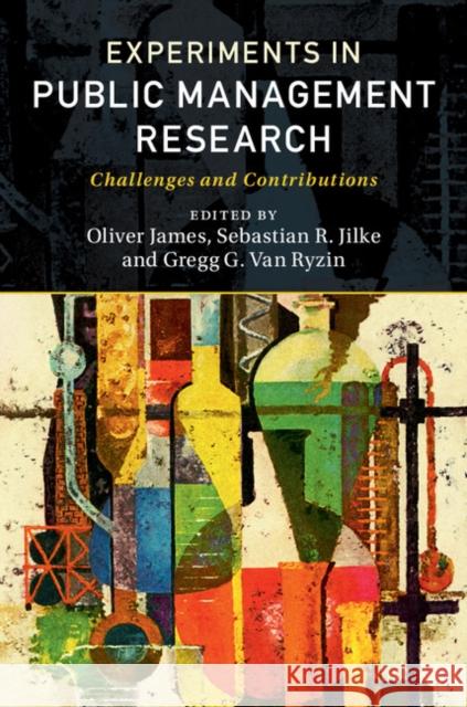 Experiments in Public Management Research: Challenges and Contributions Oliver James Sebastian R. Jilke Gregg G. Va 9781107162051 Cambridge University Press