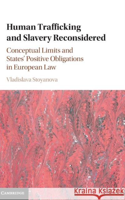 Human Trafficking and Slavery Reconsidered: Conceptual Limits and States' Positive Obligations in European Law Stoyanova, Vladislava 9781107162280 Cambridge University Press