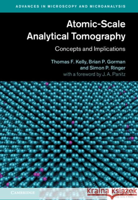 Atomic-Scale Analytical Tomography: Concepts and Implications Thomas F. Kelly Brian P. Gorman Simon P. Ringer 9781107162501