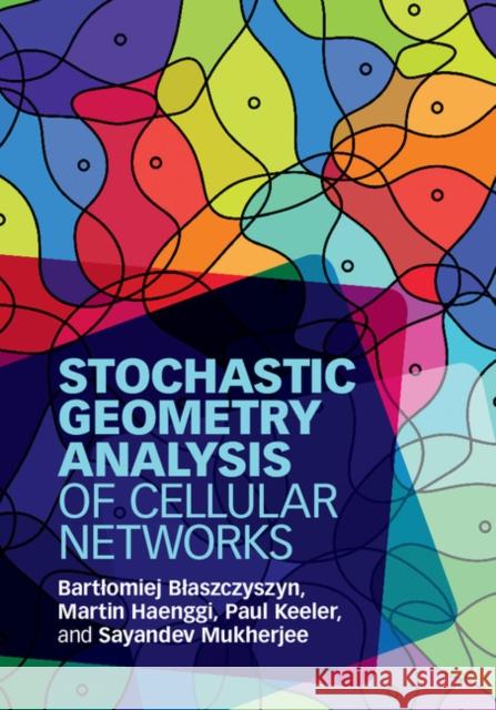 Stochastic Geometry Analysis of Cellular Networks Bartlomiej Blaszczyszyn Martin Haenggi Paul Keeler 9781107162587 Cambridge University Press