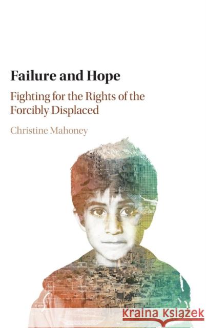 Failure and Hope: Fighting for the Rights of the Forcibly Displaced Mahoney, Christine 9781107162815 Cambridge University Press