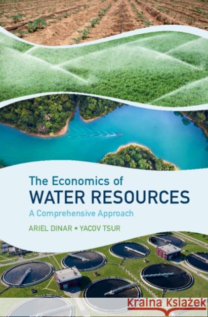 The Economics of Water Resources: A Comprehensive Approach Ariel Dinar Yacov Tsur 9781107163140 Cambridge University Press