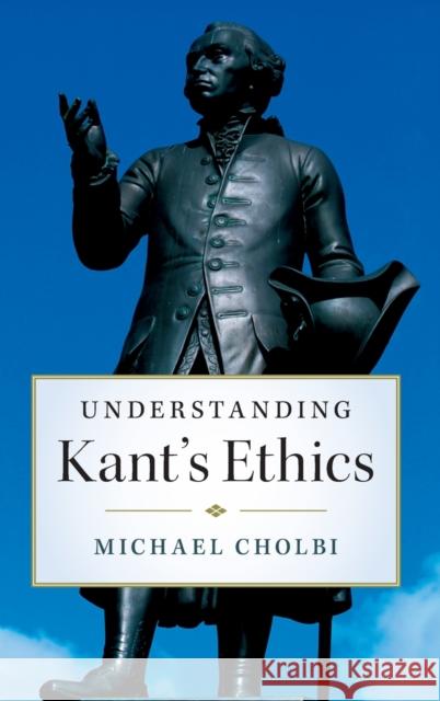 Understanding Kant's Ethics Michael Cholbi 9781107163461